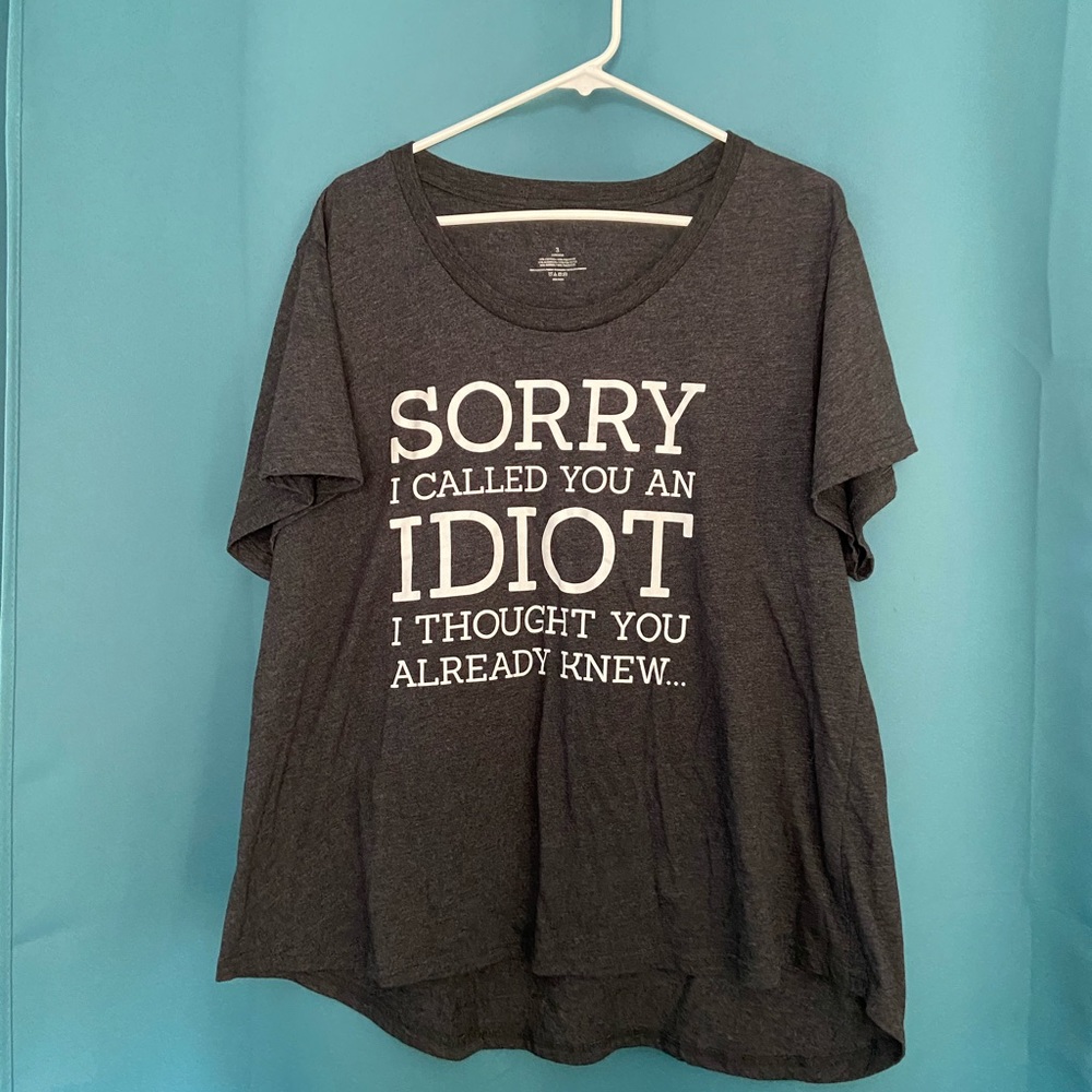 “Sorry I called you an idiot...” Gray tee. 3x
